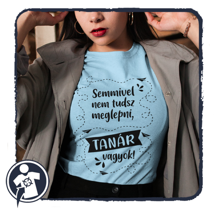 Semmivel nem tudsz meglepni, TANÁR vagyok! - feliratos női póló