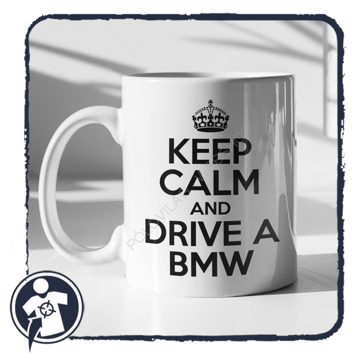 KEEP CALM and DRIVE A BMW - felratos bögre BMW autósoknak