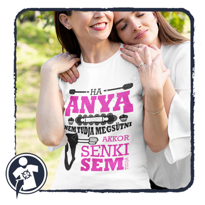 Ha Anya nem tudja megsütni akkor senki sem tudja - feliratos női póló