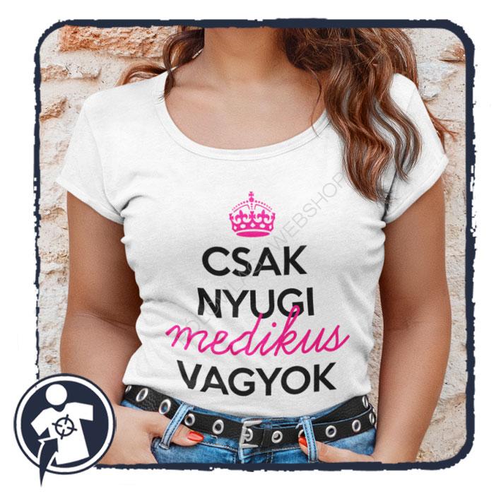 Csak nyugi MEDIKUS vagyok - feliratos női póló