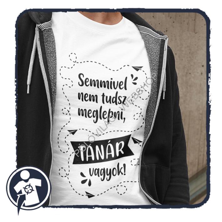 Semmivel nem tudsz meglepni, TANÁR vagyok! - feliratos póló