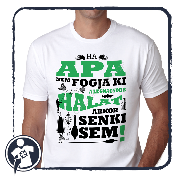 Ha APA nem fogja ki a legnagyobb halat... - feliratos apa póló horgászoknak