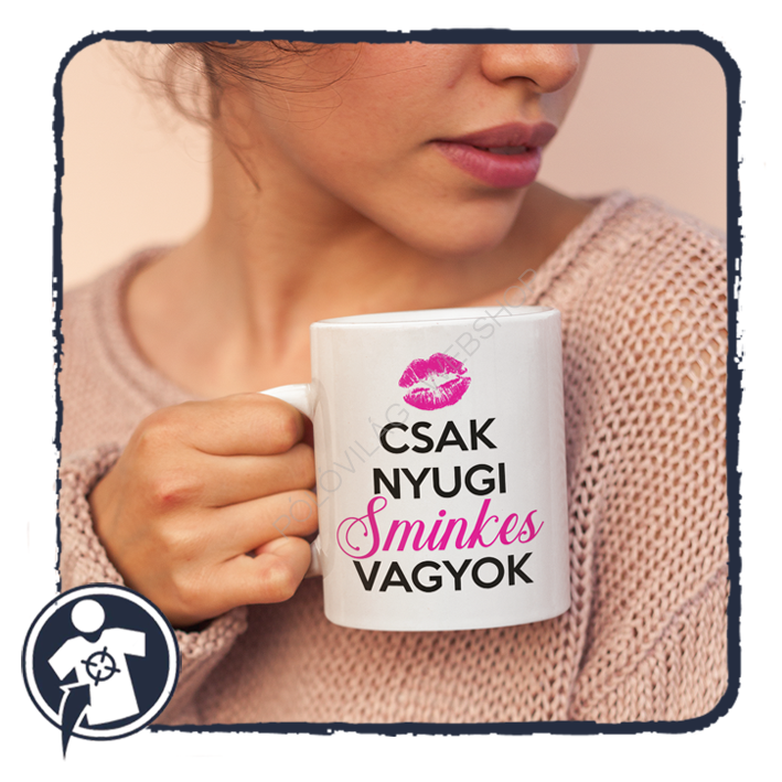Csak nyugi - sminkes vagyok - vicces feliratos kerámia bögre