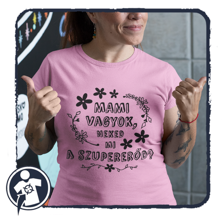 Mami vagyok, neked mi a szupererőd? - feliratos női póló
