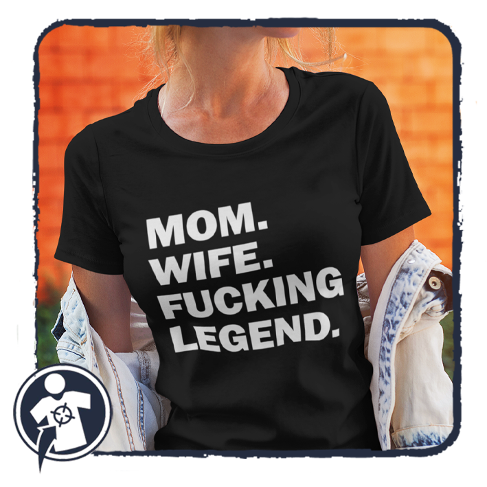 Mom. Wife. F*cking legend. - vicces feliratos női póló