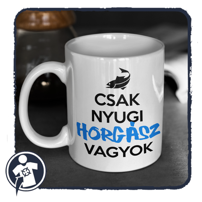 Csak nyugi HORGÁSZ vagyok - feliratos bögre horgászoknak