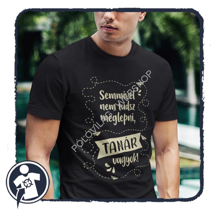 Semmivel nem tudsz meglepni, TANÁR vagyok! - feliratos póló