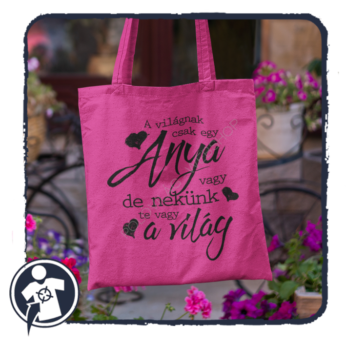 A világnak csak egy Anya vagy de nekünk Te vagy a világ - feliratú vászonszatyor